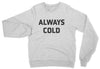 Always Cold // Sweatshirt